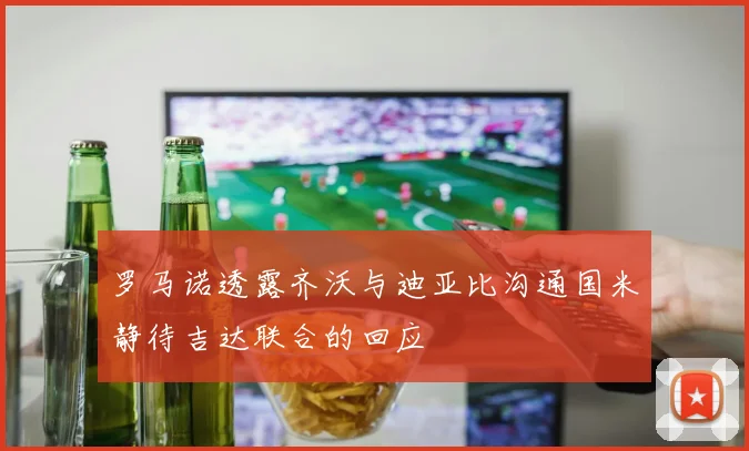 罗马诺透露齐沃与迪亚比沟通国米静待吉达联合的回应